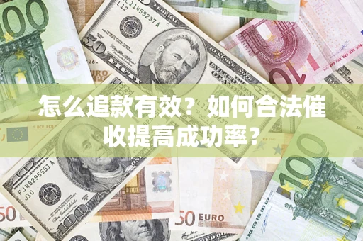 武汉怎么追款有效？如何合法催收提高成功率？