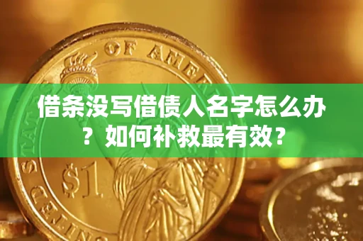 武汉借条没写借债人名字怎么办？如何补救最有效？