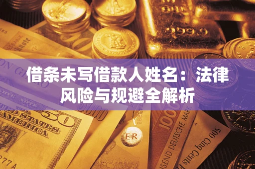 武汉借条未写借款人姓名：法律风险与规避全解析