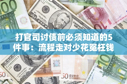 武汉打官司讨债前必须知道的5件事：流程走对少花冤枉钱