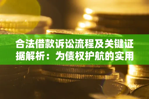 武汉合法借款诉讼流程及关键证据解析：为债权护航的实用指南