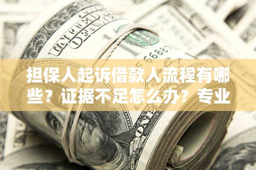 武汉担保人起诉借款人流程有哪些？证据不足怎么办？专业律师解答