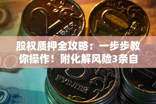 武汉股权质押全攻略：一步步教你操作！附化解风险3条自救法则