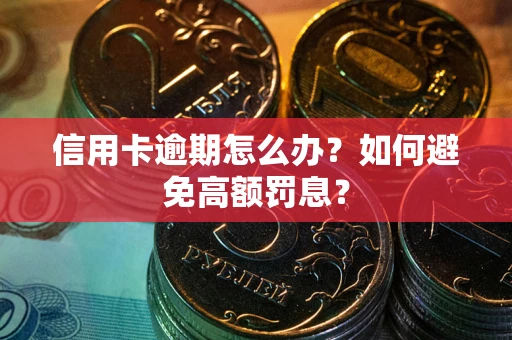 武汉信用卡逾期怎么办？如何避免高额罚息？