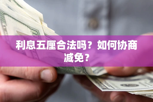 武汉利息五厘合法吗？如何协商减免？