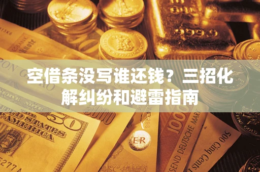 武汉空借条没写谁还钱？三招化解纠纷和避雷指南