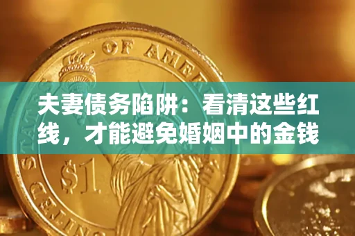 武汉夫妻债务陷阱：看清这些红线，才能避免婚姻中的金钱危机