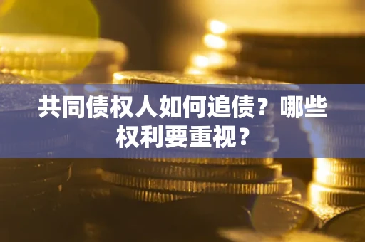 武汉共同债权人如何追债？哪些权利要重视？