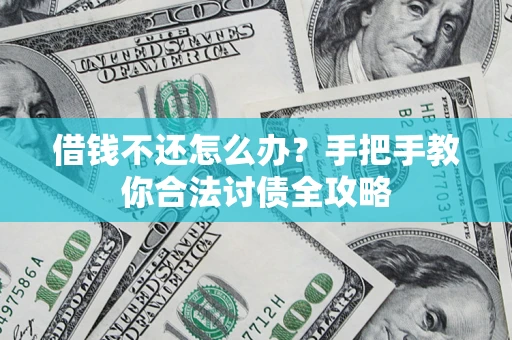 武汉借钱不还怎么办？手把手教你合法讨债全攻略