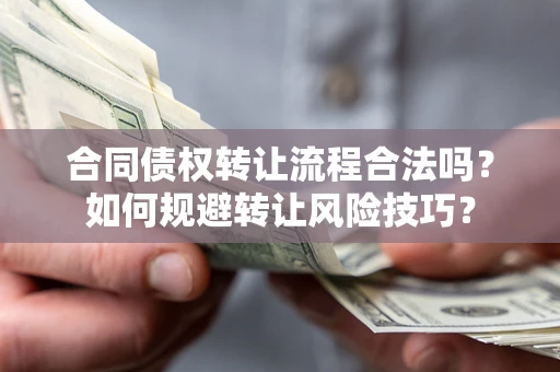 武汉合同债权转让流程合法吗？如何规避转让风险技巧？
