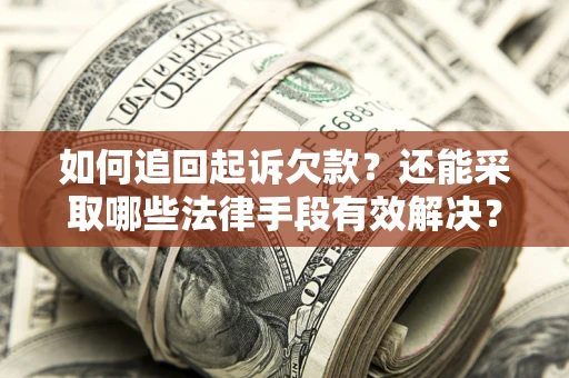 武汉如何追回起诉欠款？还能采取哪些法律手段有效解决？
