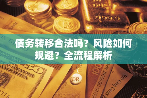 武汉债务转移合法吗？风险如何规避？全流程解析