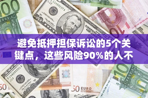 武汉避免抵押担保诉讼的5个关键点，这些风险90%的人不知道！