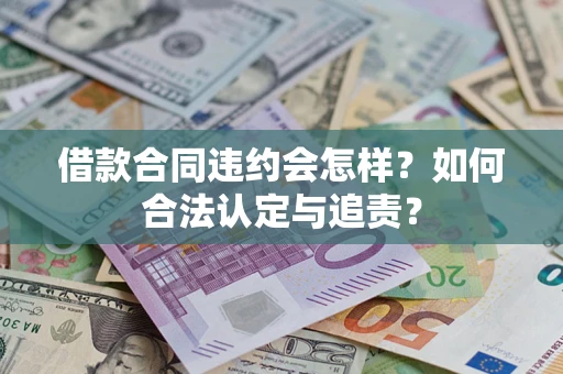 武汉借款合同违约会怎样？如何合法认定与追责？