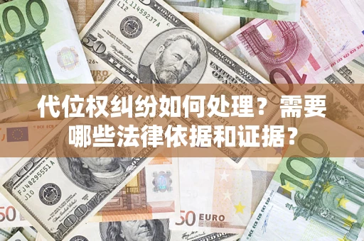 武汉代位权纠纷如何处理？需要哪些法律依据和证据？