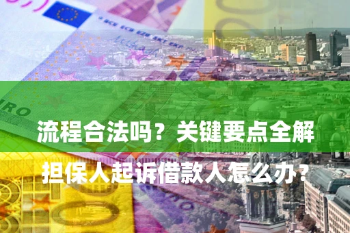 武汉

担保人起诉借款人怎么办？流程合法吗？关键要点全解析