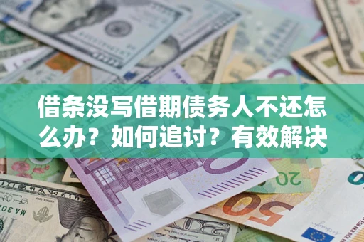 武汉借条没写借期债务人不还怎么办？如何追讨？有效解决方案！