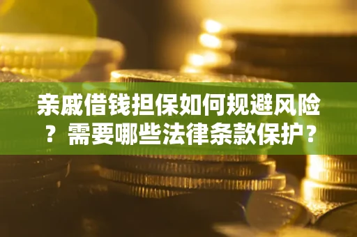 武汉亲戚借钱担保如何规避风险？需要哪些法律条款保护？