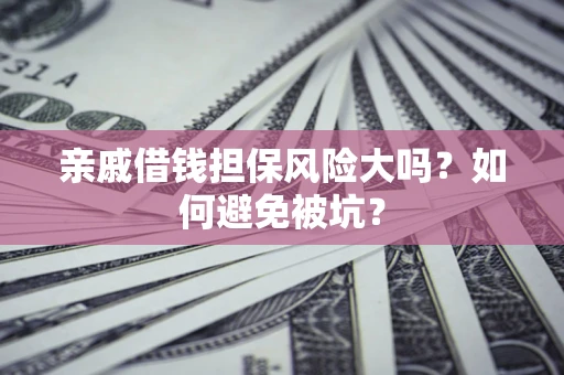 武汉亲戚借钱担保风险大吗？如何避免被坑？