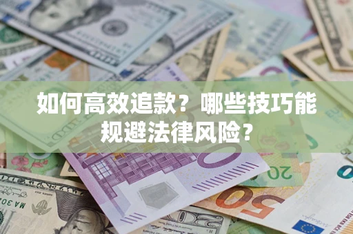 武汉如何高效追款？哪些技巧能规避法律风险？