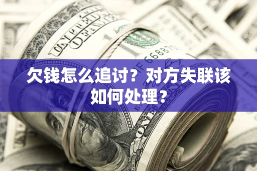 武汉欠钱怎么追讨？对方失联该如何处理？