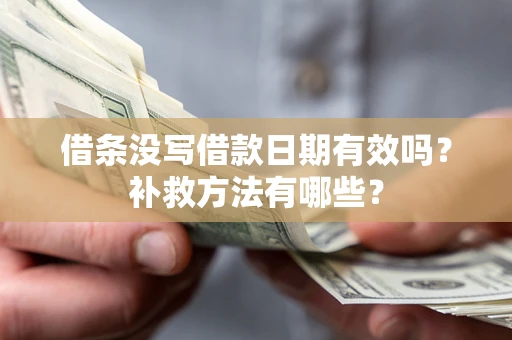 武汉借条没写借款日期有效吗?补救方法有哪些? 武汉借条没写借款日期有效吗?补救方法有哪些?