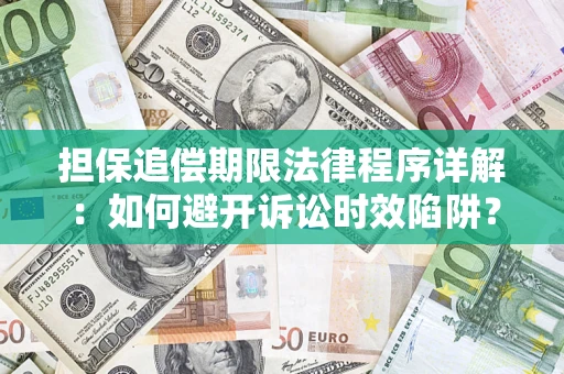 武汉担保追偿期限法律程序详解：如何避开诉讼时效陷阱？
