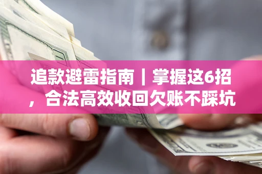 武汉追款避雷指南｜掌握这6招，合法高效收回欠账不踩坑