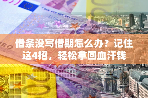 武汉借条没写借期怎么办？记住这4招，轻松拿回血汗钱