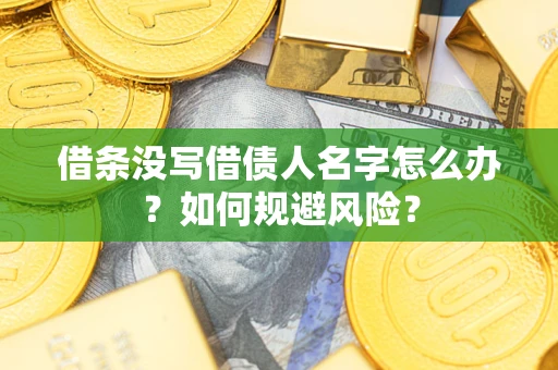 武汉借条没写借债人名字怎么办？如何规避风险？