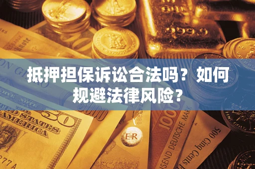 武汉抵押担保诉讼合法吗？如何规避法律风险？