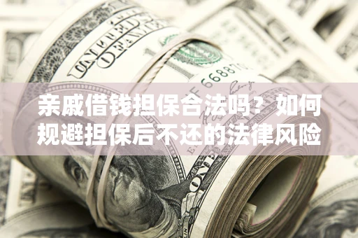 武汉亲戚借钱担保合法吗？如何规避担保后不还的法律风险？