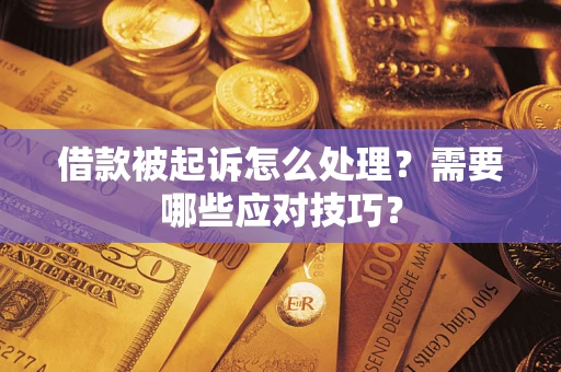 武汉借款被起诉怎么处理？需要哪些应对技巧？
