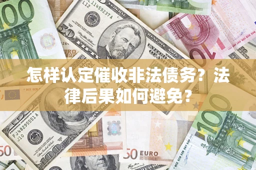 武汉怎样认定催收非法债务？法律后果如何避免？