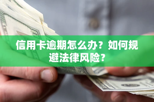 武汉信用卡逾期怎么办？如何规避法律风险？