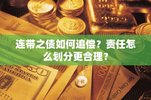 武汉连带之债如何追偿？责任怎么划分更合理？