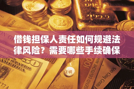 武汉借钱担保人责任如何规避法律风险？需要哪些手续确保安全？