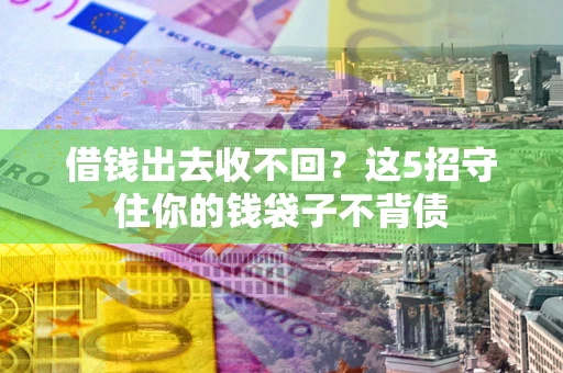武汉借钱出去收不回？这5招守住你的钱袋子不背债